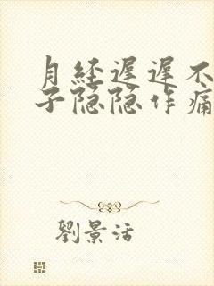 月经迟迟不来肚子隐隐作痛