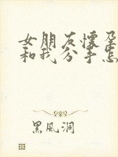 女朋友怀孕后要和我分手怎么办