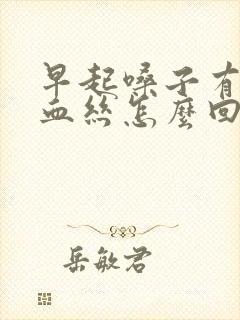 早起嗓子有痰带血丝怎么回事