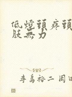 低烧头疼头晕四肢无力