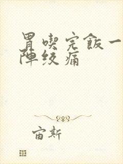 胃吃完饭一阵一阵绞痛