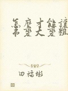 怎么才能让小弟弟变大变粗封面