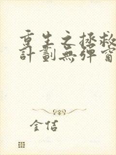 重生之拯救大佬计划无弹窗