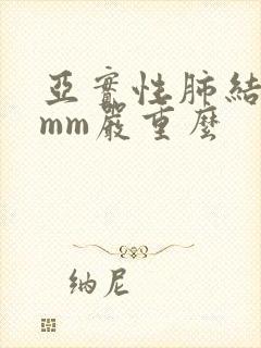 亚实性肺结节8mm严重么