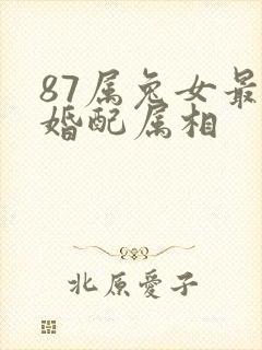 87属兔女最佳婚配属相