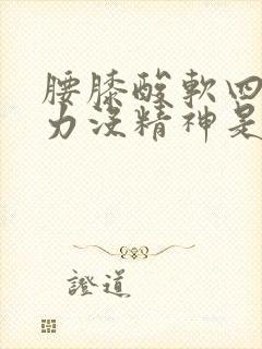 腰膝酸软四肢无力没精神是怎么回事