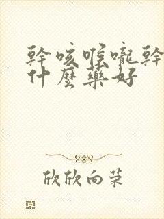 干咳喉咙干痒吃什么药好