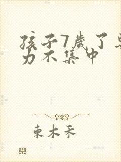 孩子7岁了专注力不集中