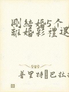 刚结婚5个月就离婚彩礼退吗