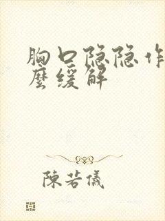 胸口隐隐作痛怎么缓解