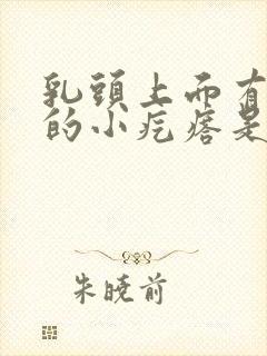 乳头上面有凸起的小疙瘩是怎么回事