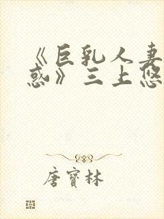 《巨乳人妻の诱惑》三上悠亚