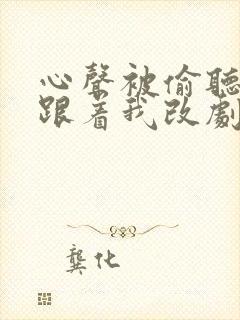 心声被偷听全家跟着我改剧情短剧在线免费看