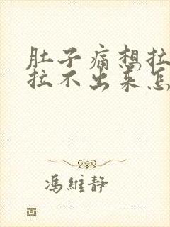 肚子痛想拉粑粑拉不出来怎么办