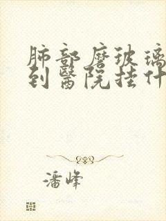 肺部磨玻璃结节到医院挂什么科