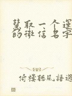 慧取一个运气好的微信名字