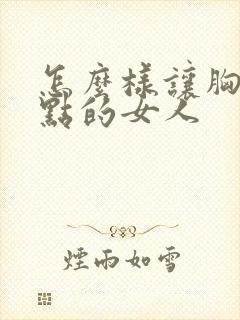 怎么样让胸变大点的女人