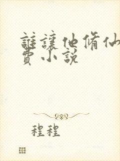 谁让他修仙的免费小说