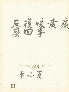 反复咳黄痰是怎么回事封面