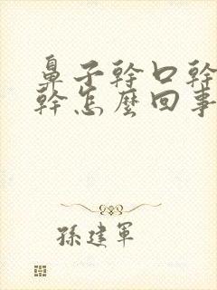 鼻子干口干嗓子干怎么回事