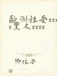 欧洲性受xxxx黑人xxxx