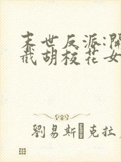 末世反派:开局截胡校花女主全本阅读