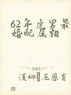 62年虎男最佳婚配属相