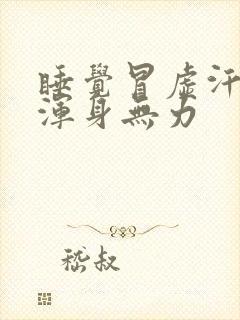 睡觉冒虚汗头晕浑身无力