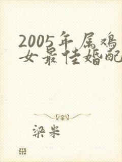 2005年属鸡女最佳婚配属相