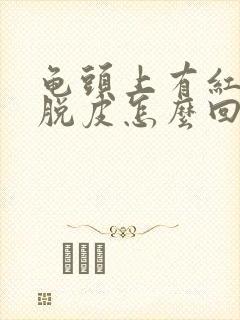 龟头上有红点还脱皮怎么回事封面