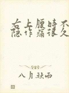 右上腹时不时隐隐作痛很久了