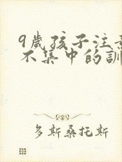 9岁孩子注意力不集中的训练方法