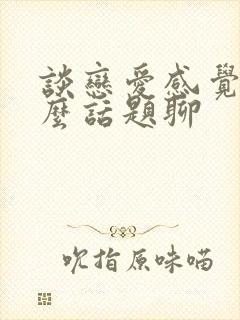 谈恋爱感觉没什么话题聊