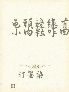 龟头边缘有一排小肉粒咋回事