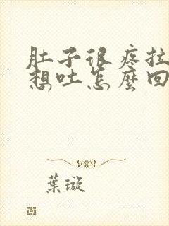 肚子很疼拉稀还想吐怎么回事