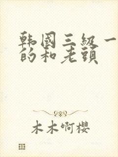 韩国三级一个女的和老头