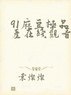 91麻豆极品国产在线观看