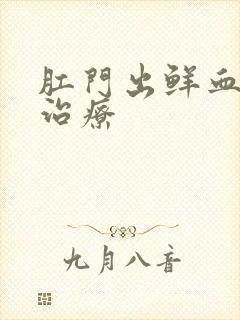 肛门出鲜血怎么治疗