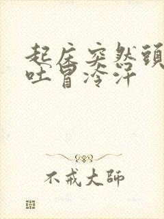 起床突然头晕想吐冒冷汗