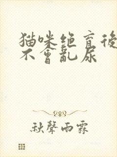 猫咪绝育后多久不会乱尿