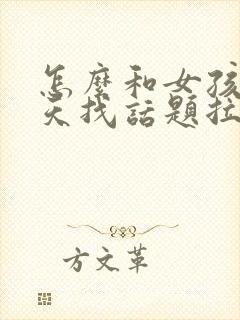 怎么和女孩子聊天找话题拉近感情