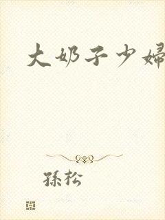 大奶子少妇毛片