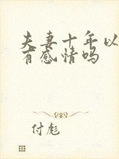 夫妻十年以后还有感情吗