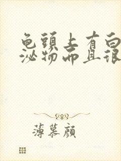 龟头上有白色分泌物而且很痒是怎么回事