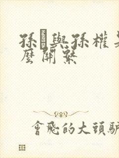 孙綝与孙权是什么关系