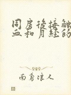 同房后接触性出血和月经的区别