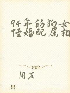 94年的狗女最佳婚配属相