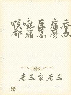 喉咙巨痛吞口水都痛怎么办