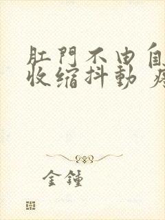 肛门不由自主的收缩抖动 疼痛 坠胀封面