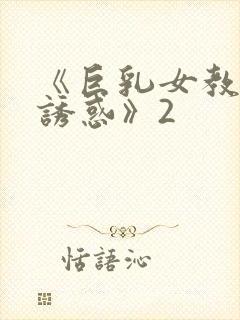 《巨乳女教师の诱惑》2